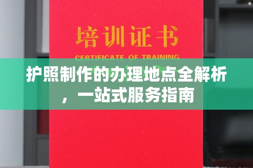 鄯善护照制作的办理地点全解析，一站式服务指南